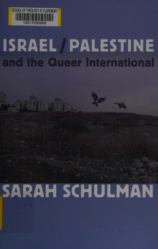 Sarah Schulman: Israel/Palestine and the Queer International (2012, Duke University Press)