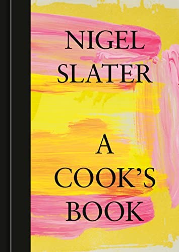 Nigel Slater: Cook's Book (2023, Potter/Ten Speed/Harmony/Rodale, Ten Speed Press)