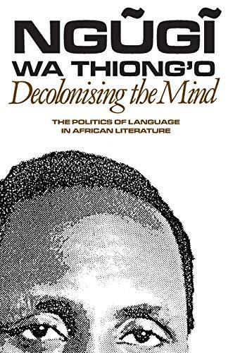 Ngũgĩ wa Thiong'o: Decolonising the Mind: The Politics of Language in African Literature