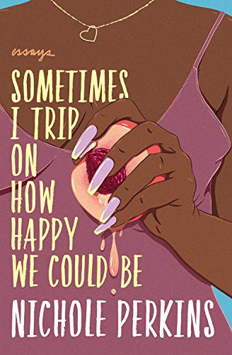 Nichole Perkins: Sometimes I Trip On How Happy We Could Be (Paperback, Grand Central Publishing)