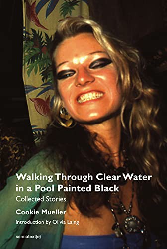 Cookie Mueller, Olivia Laing, Chris Kraus: Walking Through Clear Water in a Pool Painted Black, new edition (Paperback, 2022, Semiotext(e))