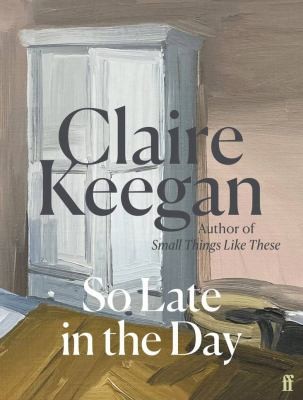 Claire Keegan: So Late in the Day (2023, Faber & Faber, Limited)