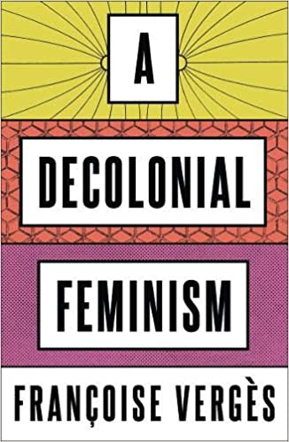 Francoise Verges: Decolonial Feminism (2021, Pluto Press)