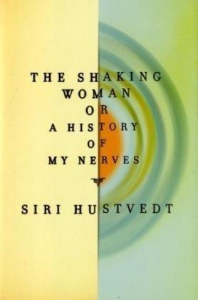 Siri Hustvedt: The shaking woman, or, a history of my nerves (2009, Henry Holt)