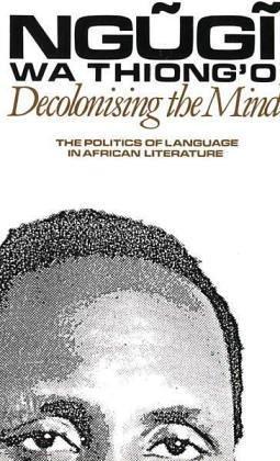 Ngũgĩ wa Thiong'o: Decolonising the mind : the politics of language in African literature (1986)