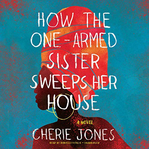 Cherie Jones: How the One-Armed Sister Sweeps Her House (AudiobookFormat, Hachette B and Blackstone Publishing)