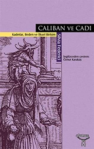 Silvia Federici: Caliban ve Cadi Kadinlar, Beden ve Ilksel Birikim (Paperback, Otonom Yayincilik)