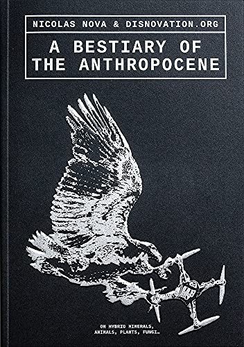 Nicolas Nova, DISNOVATION.ORG, Benjamin Bratton, Michel Lussault: Bestiary of the Anthropocene (2021, Onomatopee office and project-space, Onomatopee Projects)