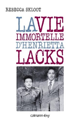 Rebecca Skloot: La vie immortelle d'Henrietta Lacks (Calmann-Lévy)