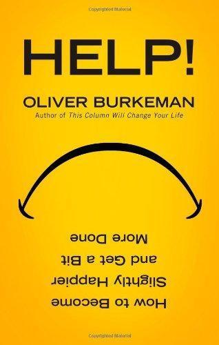 Oliver Burkeman: Help!: How to Become Slightly Happier and Get a Bit More Done (2011)