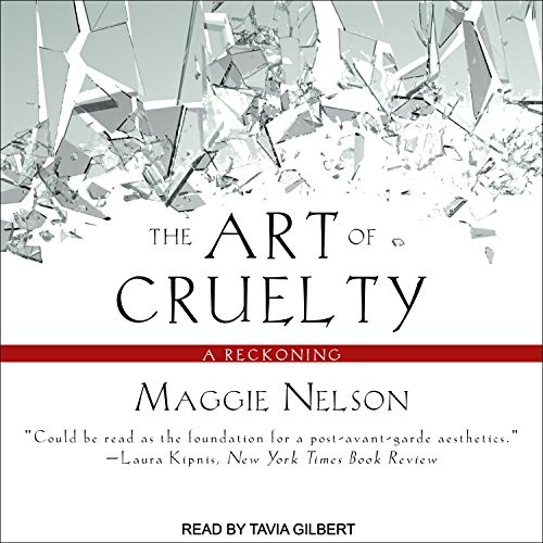 Maggie Nelson, Tavia Gilbert: The Art of Cruelty (AudiobookFormat, Tantor Audio)