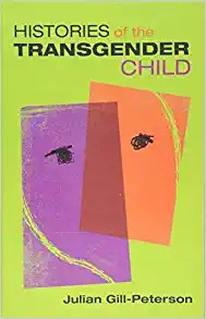 Julian Gill-Peterson: Histories of the Transgender Child (2019, University of Minnesota Press)