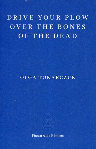 Olga Tokarczuk, Antonia Lloyd-Jones: Drive Your Plow over the Bones of the Dead (2018, Fitzcarraldo Editions)