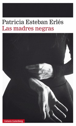 Patricia Esteban Erlés: Las madres negras (2018, Galaxia Gutenberg)