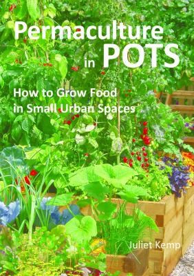 Juliet Kemp: Permaculture In Pots How To Grow Food In Small Urban Spaces (2012, Hyden House Ltd)