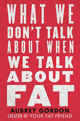 Aubrey Gordon: What We Don't Talk About When We Talk About Fat (Paperback, Beacon Press)