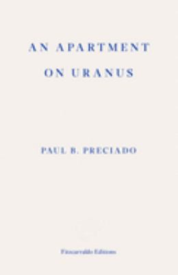 Paul B. Preciado: Apartment on Uranus (2020, Fitzcarraldo Editions)