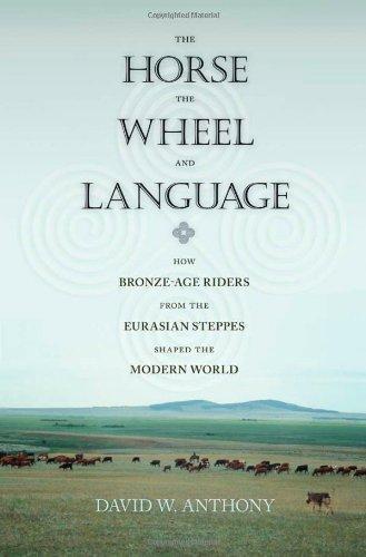 David W. Anthony: The Horse, the Wheel, and Language: How Bronze-Age Riders from the Eurasian Steppes Shaped the Modern World (2007)