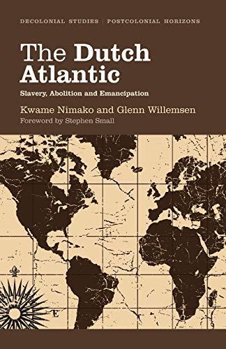 Kwame Nimako, Glenn Willemsen: The Dutch Atlantic : slavery, abolition and emancipation