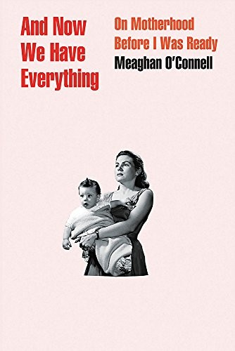 Meaghan O'Connell: And Now We Have Everything (Paperback, Back Bay Books)