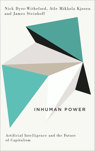 Nick Dyer-Witheford, Atle Mikkola Kjosen, James Steinhoff: Inhuman Power (2019, Pluto Press)