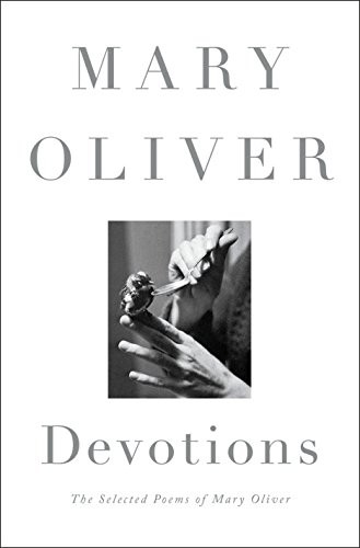 Mary Oliver: Devotions (2017, Penguin Press)