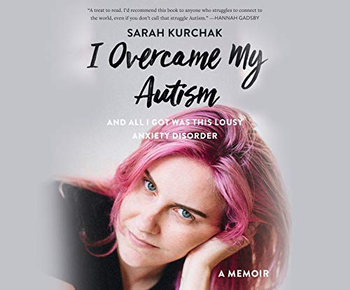 Sarah Kurchak, Zura Johnson: I Overcame My Autism and All I Got Was This Lousy Anxiety Disorder (AudiobookFormat, Dreamscape Media)