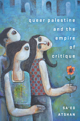 Sa'ed Atshan: Queer Palestine and the Empire of Critique (Paperback, 2020, Stanford University Press)