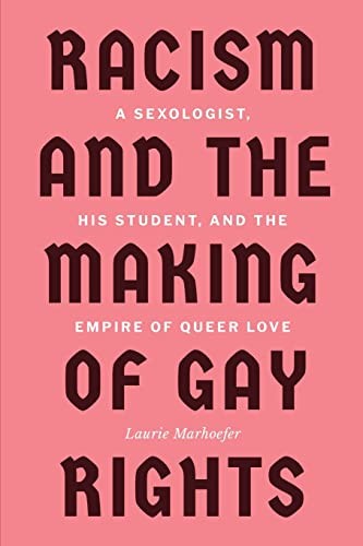 Laurie Marhoefer: Racism and the Making of Gay Rights (2022, University of Toronto Press)