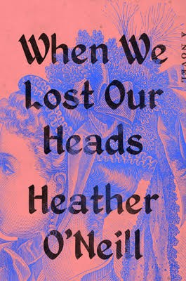 Heather O'Neill: When We Lost Our Heads (2022, Penguin Publishing Group)