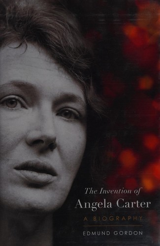 Edmund Gordon: The invention of Angela Carter (2017, Oxford University Press)