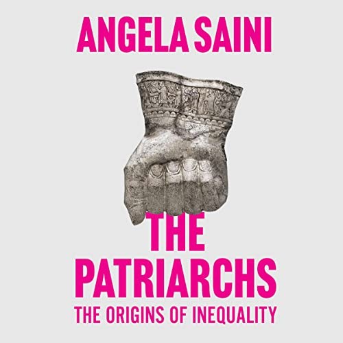 Angela Saini: The Patriarchs (AudiobookFormat, Dreamscape Media, Beacon Press)