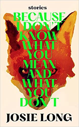 Josie Long: Because I Don't Know What You Mean and What You Don't (Hardcover, 2023, Canongate Books)