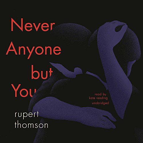 Rupert Thomson: Never Anyone But You (AudiobookFormat, Blackstone Audiobooks, Blackstone Audio, Inc.)