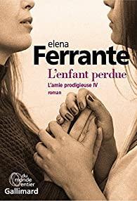 Elena Ferrante: L'amie prodigieuse. IV, L'enfant perdue : maturité, vieillesse (French language)