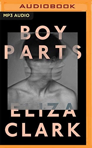 Eliza Clark: Boy Parts (AudiobookFormat, 2020, Audible Studios on Brilliance, Audible Studios on Brilliance Audio)