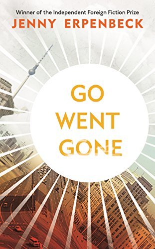 Jenny Erpenbeck: Go, Went, Gone (2018, Granta)