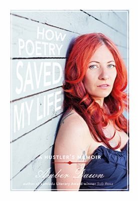 Amber Dawn: How Poetry Saved My Life A Hustlers Memoir (2013, Arsenal Pulp Press)