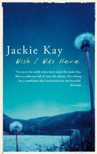 Jackie Kay: Wish I Was Here (Hardcover, 2006, Picador)