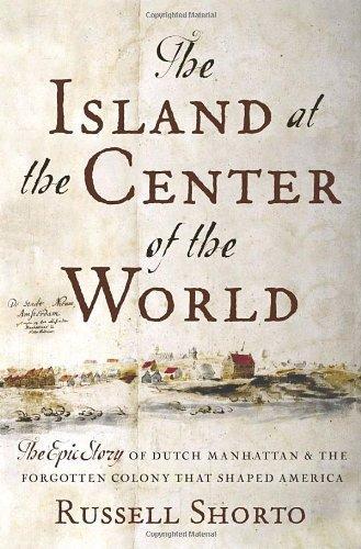 Russell Shorto, Russell Shorto: The island at the center of the world : the epic story of Dutch Manhattan and the forgotten colony that shaped America (2004, Doubleday)