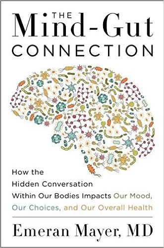 Emeran Mayer: The Mind-Gut Connection: How the Hidden Conversation Within Our Bodies Impacts Our Mood, Our Choices, and Our Overall Health (Hardcover, 2016, Harper Wave, Harper Wave, an imprint of HarperCollinsPublishers)