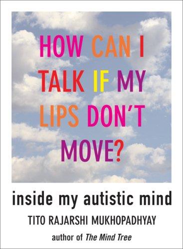 Tito Rajarshi Mukhopadhyay: How Can I Talk If My Lips Don't Move (Hardcover, 2008, Arcade Publishing, Arcade Pub., Distributed by Hachette Book Group USA)