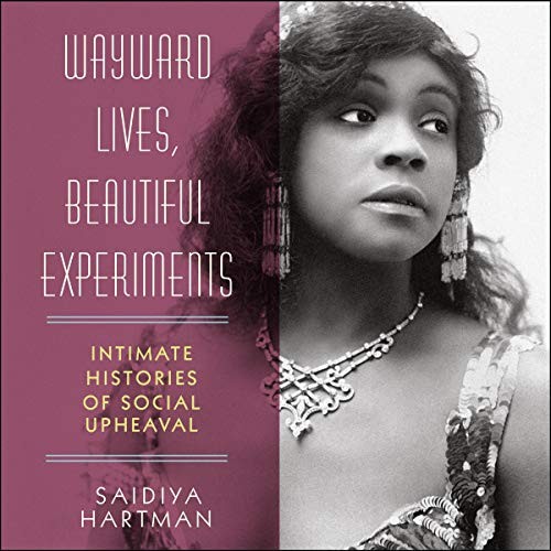 Saidiya V. Hartman: Wayward Lives, Beautiful Experiments (AudiobookFormat, Highbridge Audio and Blackstone Publishing)